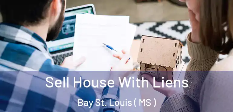  Sell House With Liens Bay St. Louis ( MS )