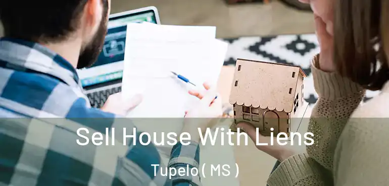  Sell House With Liens Tupelo ( MS )
