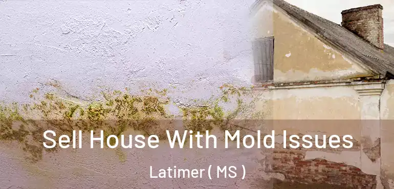  Sell House With Mold Issues Latimer ( MS )