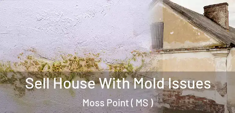  Sell House With Mold Issues Moss Point ( MS )