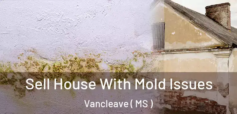  Sell House With Mold Issues Vancleave ( MS )