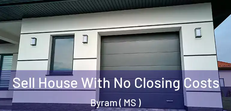  Sell House With No Closing Costs Byram ( MS )