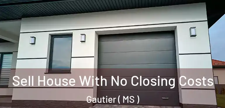  Sell House With No Closing Costs Gautier ( MS )