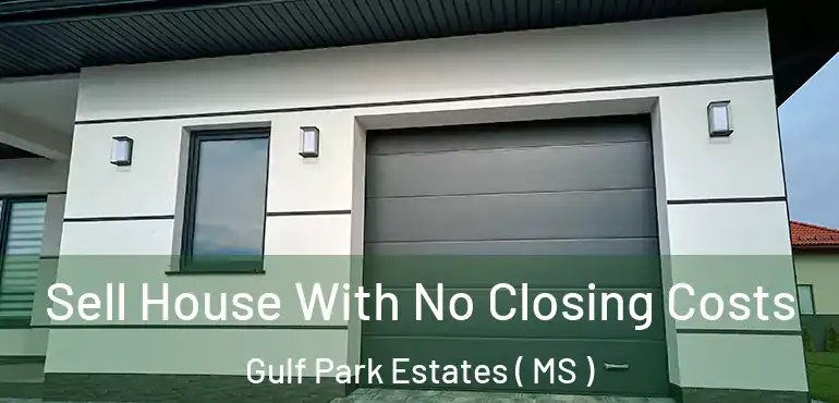  Sell House With No Closing Costs Gulf Park Estates ( MS )