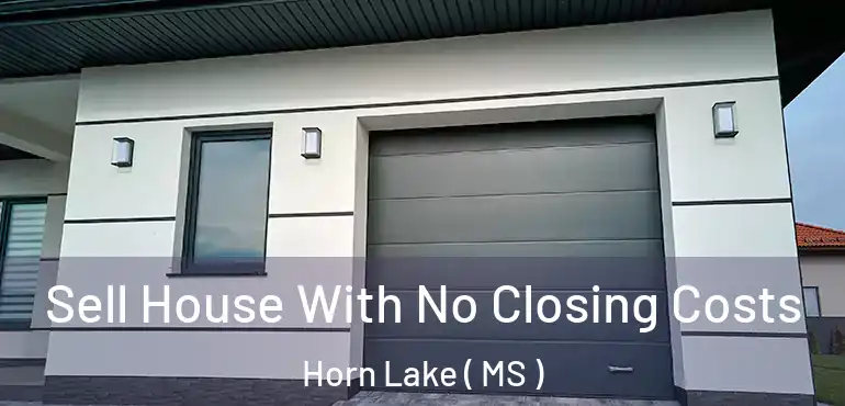 Sell House With No Closing Costs Horn Lake ( MS )