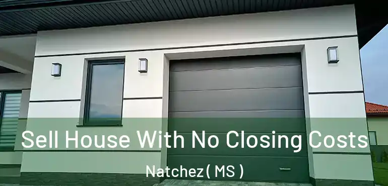  Sell House With No Closing Costs Natchez ( MS )