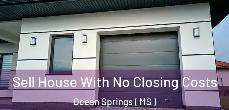  Sell House With No Closing Costs Ocean Springs ( MS )