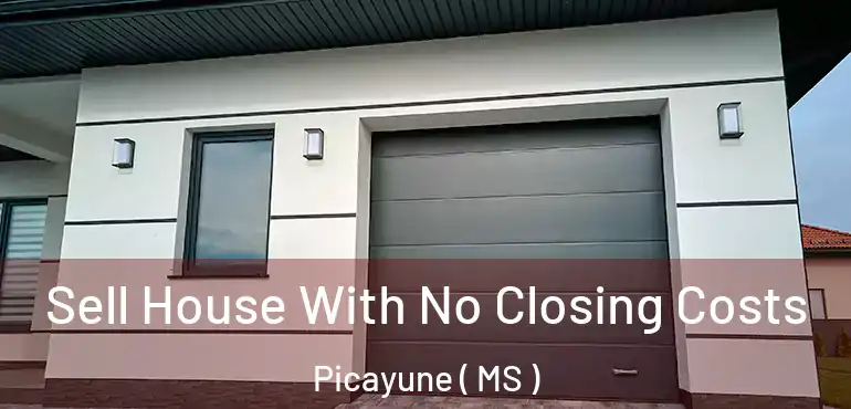  Sell House With No Closing Costs Picayune ( MS )