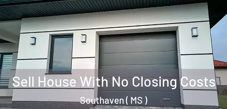  Sell House With No Closing Costs Southaven ( MS )