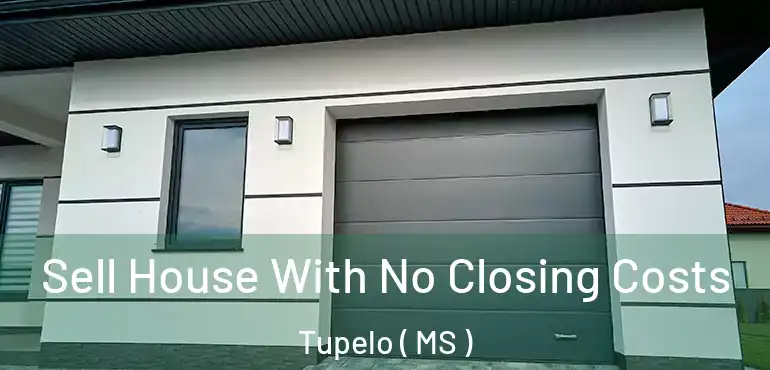  Sell House With No Closing Costs Tupelo ( MS )