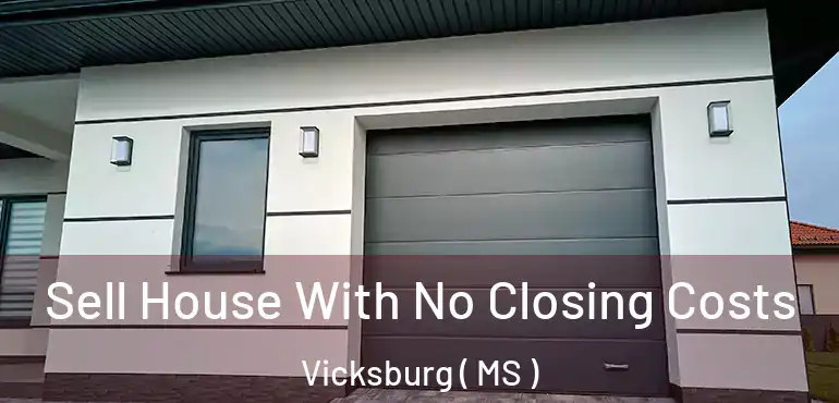  Sell House With No Closing Costs Vicksburg ( MS )