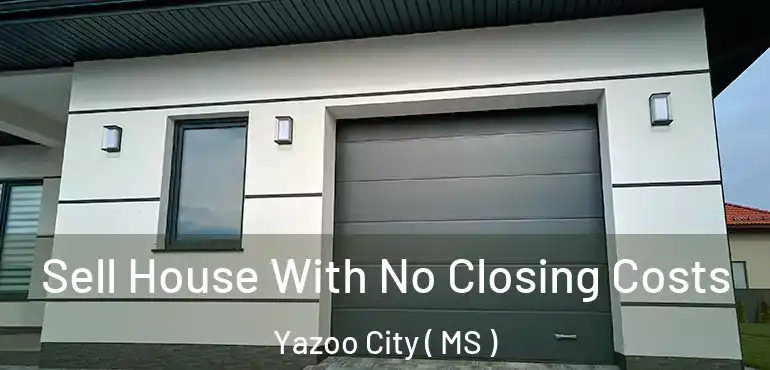  Sell House With No Closing Costs Yazoo City ( MS )