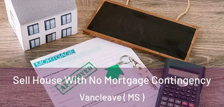  Sell House With No Mortgage Contingency Vancleave ( MS )