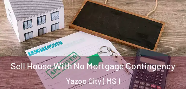  Sell House With No Mortgage Contingency Yazoo City ( MS )