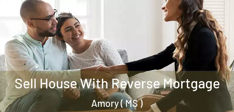  Sell House With Reverse Mortgage Amory ( MS )