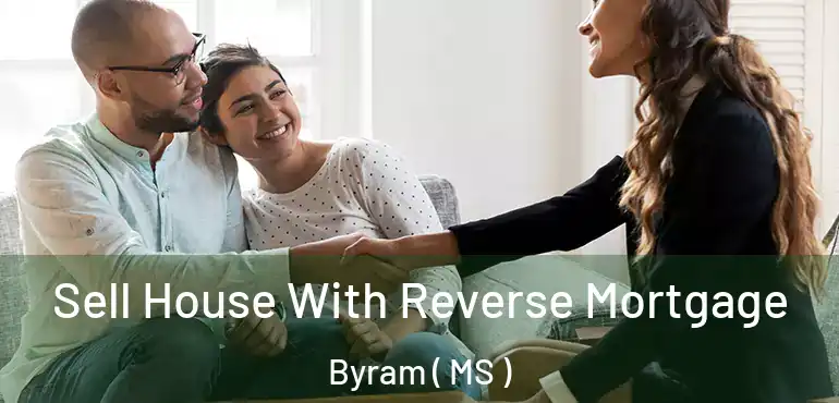 Sell House With Reverse Mortgage Byram ( MS )