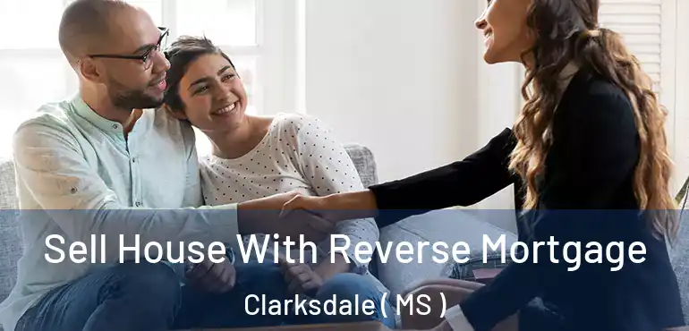  Sell House With Reverse Mortgage Clarksdale ( MS )