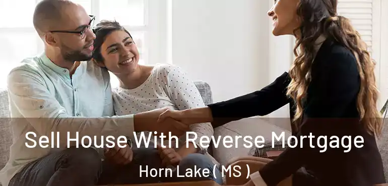  Sell House With Reverse Mortgage Horn Lake ( MS )