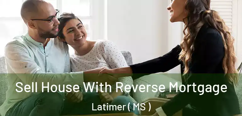  Sell House With Reverse Mortgage Latimer ( MS )