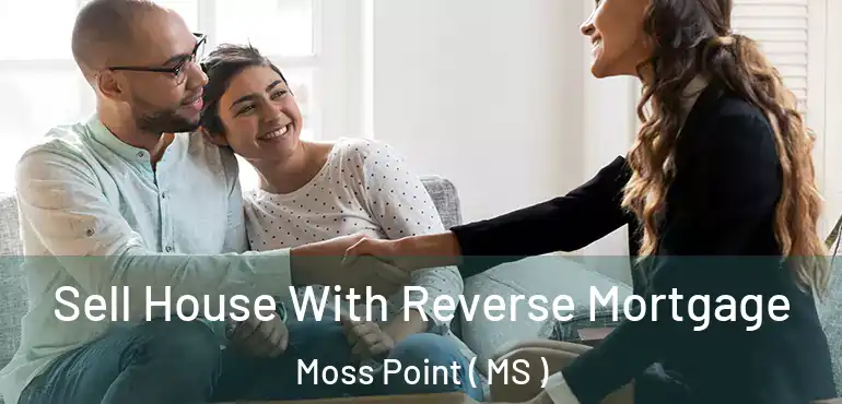  Sell House With Reverse Mortgage Moss Point ( MS )