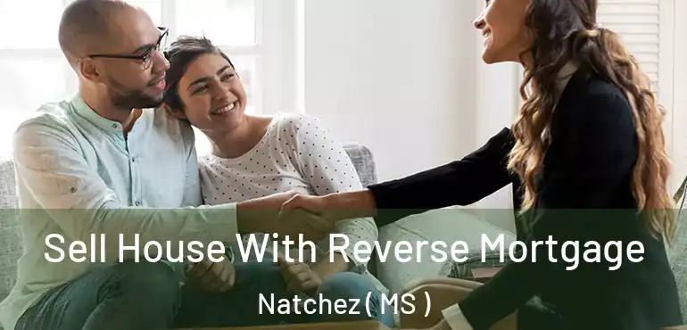  Sell House With Reverse Mortgage Natchez ( MS )