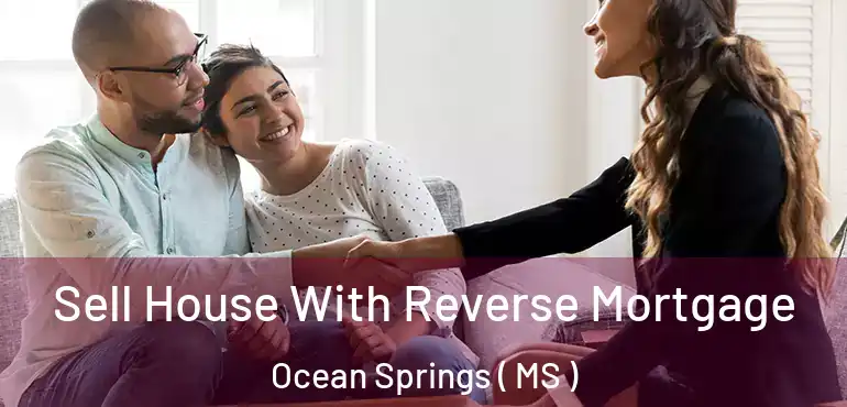  Sell House With Reverse Mortgage Ocean Springs ( MS )