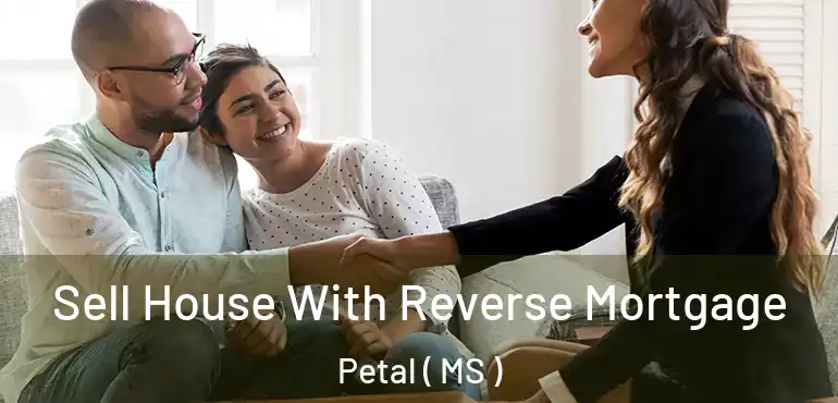  Sell House With Reverse Mortgage Petal ( MS )