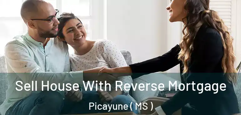  Sell House With Reverse Mortgage Picayune ( MS )