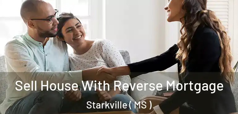 Sell House With Reverse Mortgage Starkville ( MS )