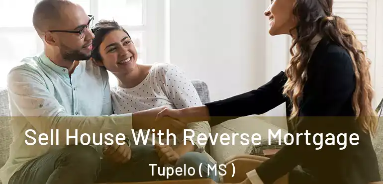  Sell House With Reverse Mortgage Tupelo ( MS )
