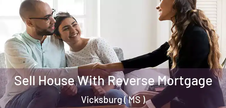  Sell House With Reverse Mortgage Vicksburg ( MS )