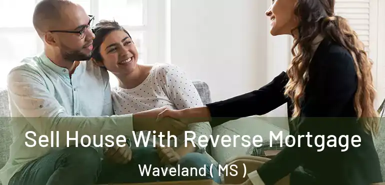  Sell House With Reverse Mortgage Waveland ( MS )