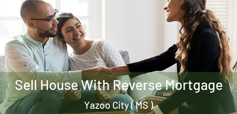  Sell House With Reverse Mortgage Yazoo City ( MS )