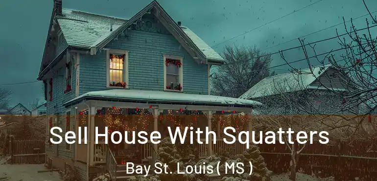 Sell House With Squatters Bay St. Louis ( MS )