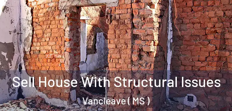  Sell House With Structural Issues Vancleave ( MS )