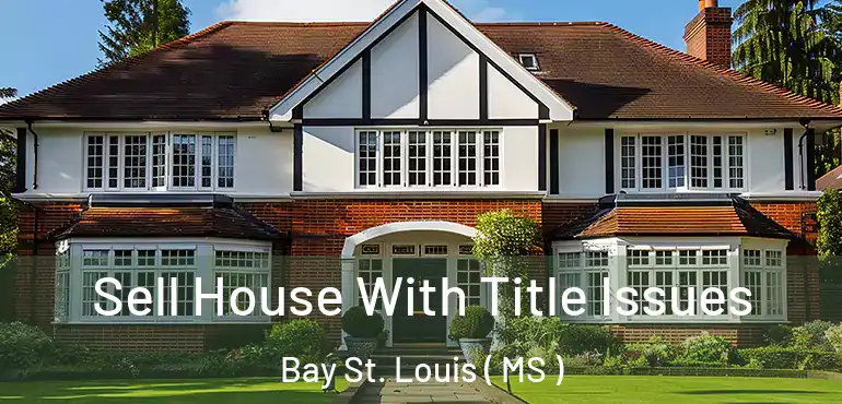  Sell House With Title Issues Bay St. Louis ( MS )