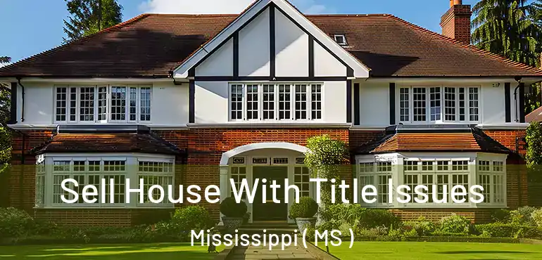  Sell House With Title Issues Mississippi ( MS )