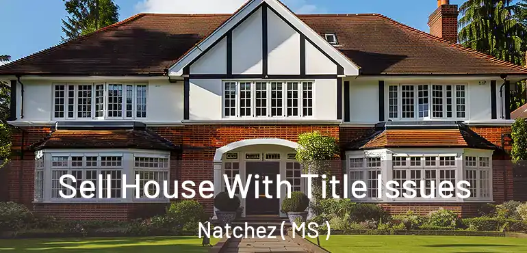  Sell House With Title Issues Natchez ( MS )