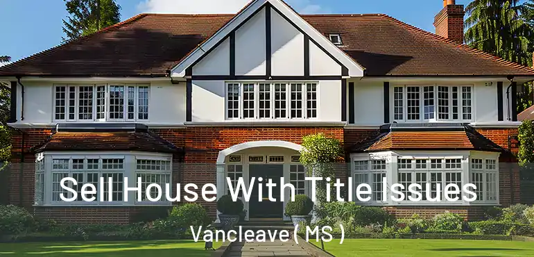  Sell House With Title Issues Vancleave ( MS )