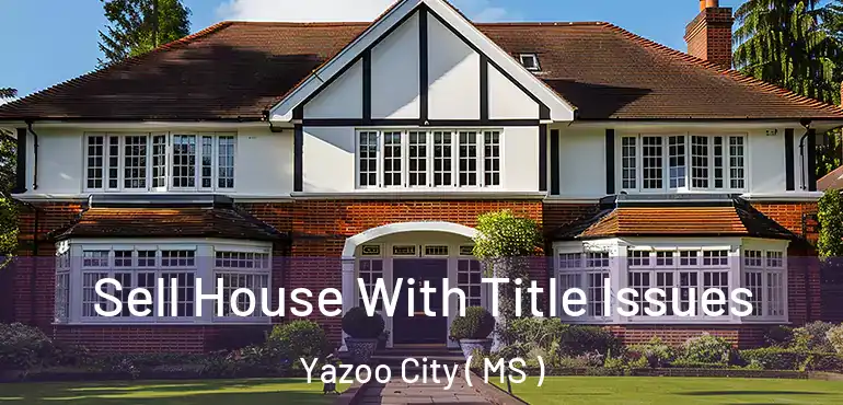  Sell House With Title Issues Yazoo City ( MS )