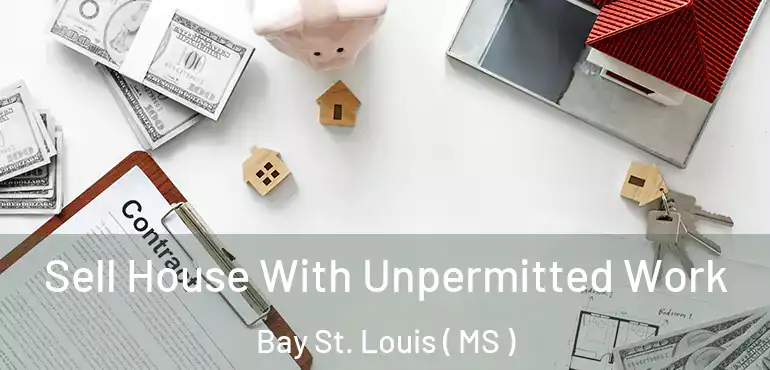  Sell House With Unpermitted Work Bay St. Louis ( MS )