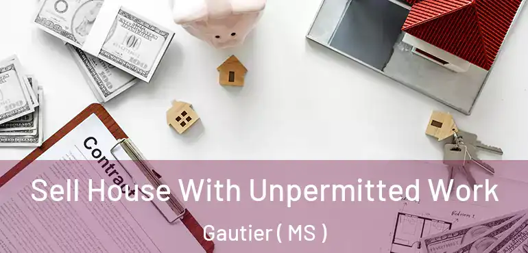  Sell House With Unpermitted Work Gautier ( MS )