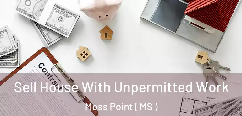  Sell House With Unpermitted Work Moss Point ( MS )