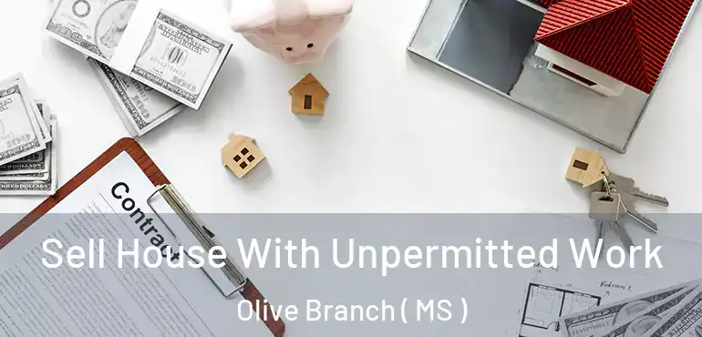  Sell House With Unpermitted Work Olive Branch ( MS )