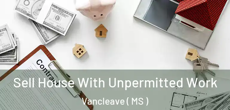  Sell House With Unpermitted Work Vancleave ( MS )