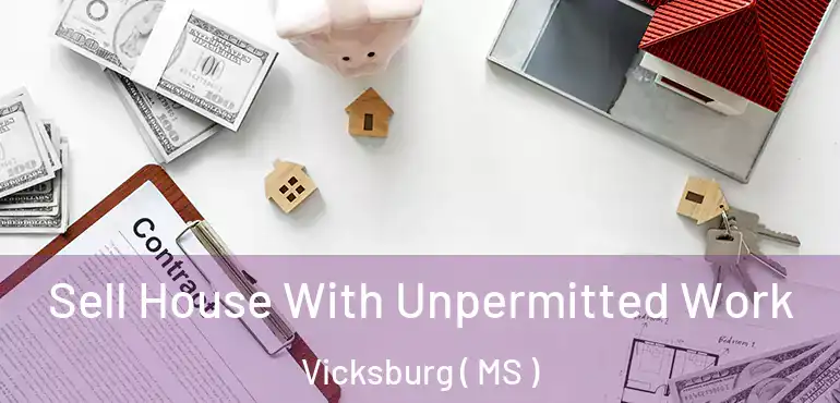  Sell House With Unpermitted Work Vicksburg ( MS )