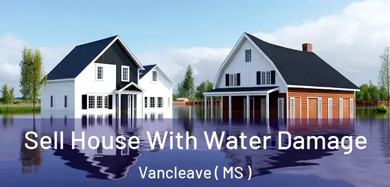  Sell House With Water Damage Vancleave ( MS )