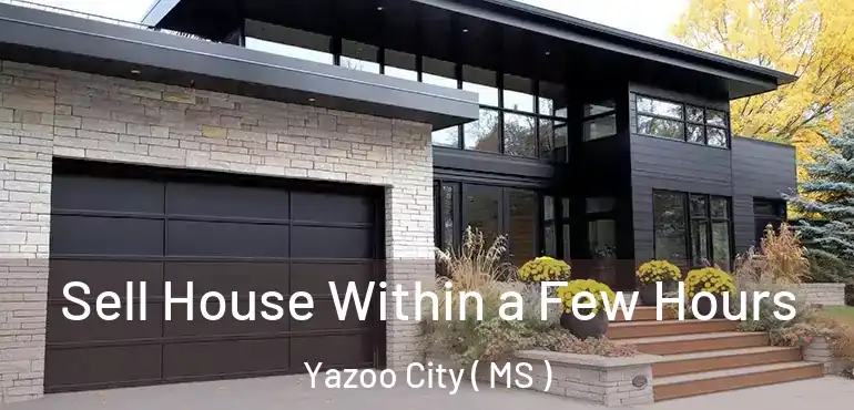  Sell House Within a Few Hours Yazoo City ( MS )