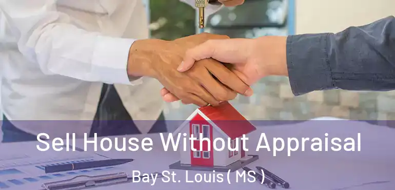  Sell House Without Appraisal Bay St. Louis ( MS )