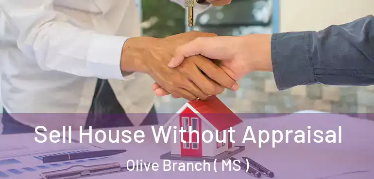  Sell House Without Appraisal Olive Branch ( MS )